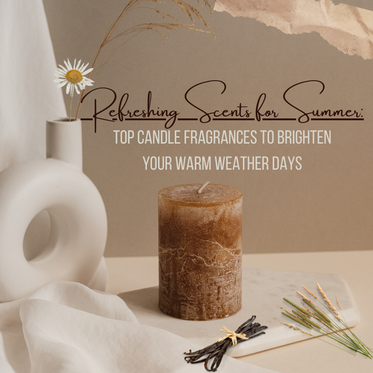 Refreshing Scents for Summer: Top Candle Fragrances to Brighten Your Warm Weather Days