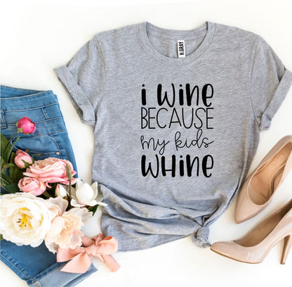 I Wine Because My Kids Whine T-shirt, Woman’s Shirt, Mom T-Shirt