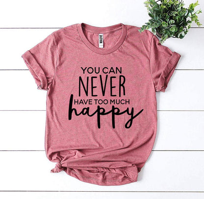 You Can Never Have Too Much Happy T-shirt, Womans Shirt